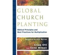 Global Church Planting Biblical Principles and Best Practices for Multiplication by Rick Warren Ott, Craig, Wilson, Gene (Auteur)