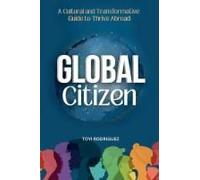 Global Citizen: A Cultural And Transformative Guide To Thrive Abroad