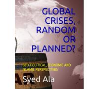Global Crises, Random Or Planned?: Geo-Political, Economic And Islamic Perspectives