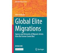 Global Elite Migrations: Agency and Networks of Migrant-Artists from the Former Soviet Bloc