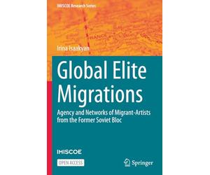 Global Elite Migrations: Agency and Networks of Migrant-Artists from the Former Soviet Bloc