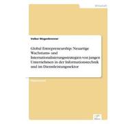 Global Entrepreneurship: Neuartige Wachstums- Und Internationalisierungsstrategien Von Jungen Unternehmen In Der Informationstechnik Und Im Dienstleistungssektor