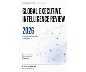 Global Executive Intelligence Review™ 2026: Founding Edition: Executive Intelligence for Leaders Navigating Artificial Intelligence, Economic and Geopolitical Change