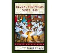 Global Feminisms Since 1945 by Bonnie G. Smith