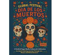 Global Festival: Día de los Muertos: A World of Sugar Skulls, Cultures & Celebration - An Adult Coloring Journey Through Art, Ritual, and Remembrance