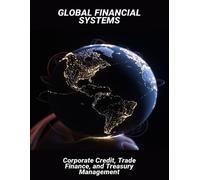 Global Financial Systems: Corporate Credit, Trade Finance, And Treasury Management