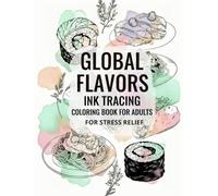 Global Flavors Ink Tracing: An Adult Coloring Book of World Cuisine: Reverse coloring with a watercolor background - trace the light lines with a single black pen to relax and relieve stress.
