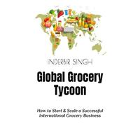Global Grocery Tycoon: How to Start & Scale a Successful International Grocery Business
