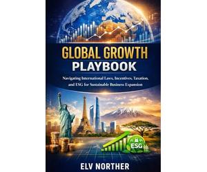 Global Growth Playbook: Navigating International Laws, Incentives, Taxation, and ESG for Sustainable Business Expansion