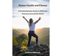 Global Health and Fitness: A Comprehensive Guide to Wellness Practices Around the World
