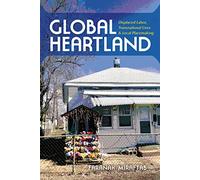 Global Heartland: Displaced Labor, Transnational Lives, and Local Placemaking