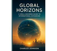 Global Horizons: A Small Business Guide to International Expansion