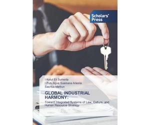 GLOBAL INDUSTRIAL HARMONY:: Toward Integrated Systems of Law, Culture, and Human Resource Strategy