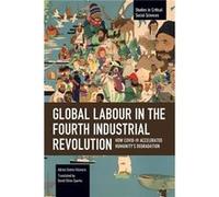 Global Labour in the Fourth Industrial Revolution How COVID19 Accelerated Humanitys Degradation - Adrin Sotelo Valencia - Haymarket Books - Livre en Angla Adrin Sotelo ValenciaAdrin Sotelo Valencia (A