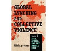 Global Lynching and Collective Violence: Asia, Africa, and the Middle East Volume 1 - [Livre en VO] Michael J Pfeifer (Auteur)