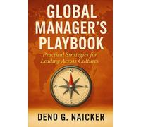 Global Manager's Playbook: Practical Strategies For Leading Across Cultures