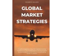 Global Market Strategies: A Useful Suggestion How The Fastest-Growing Companies In The World Expand Their Businesses Across Borders To Avoid Failure ... Innovating Businesses & Ventures Secrets)