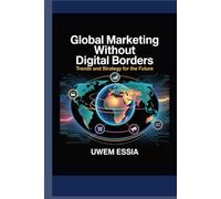 GLOBAL MARKETING WITHOUT DIGITAL BORDERS: Trends and Strategy for the Future