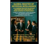 Global Master of Artificial Intelligence AI Learning Mastery Blueprint Masterclass Mastering AI from Scratch to Proficiency: A Complete Comprehensive ... to Intermediate and Beyond AI Learning Course