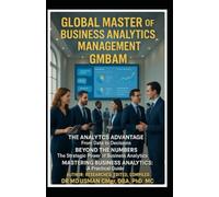 GLOBAL MASTER OF Business Analytics MANAGEMENT GMBAM The Analytics Advantage From Data to Decisions Beyond the Number The Strategic Power of Business Analytics Mastering Business: Self-Study Handbook