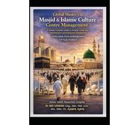 Global Master's in Masjid & Islamic Culture Centre Management A Global Complete Guide to Strategic Leadership, Administrators and Community ... Practical Management: Self Study Handbook