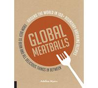 Global Meatballs: Around the World in 100+ Boundary-Breaking Recipes, From Beef to Bean and All Delicious Things in Between