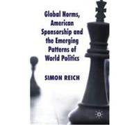 Global Norms, American Sponsorship and the Emerging Patterns of World Politics Reich, Simon (Auteur)