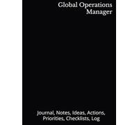 Global Operations Manager: Journal, Notes, Ideas, Actions, Priorities, Checklists, Log