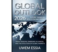 GLOBAL OUTLOOK: 2026 Future Trends in the New Economic Order: Trade Tensions, Emerging Alliances, and the Evolution of Global Markets