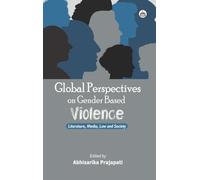 Global Perspectives on Gender Based Violence: Literature, Media, Law and Society