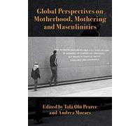 Global Perspectives On Motherhood, Mothering And Masculinities