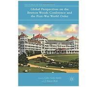 Global Perspectives On The Bretton Woods Conference And The Post-War World Order