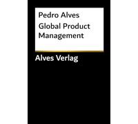 Global Product Management: IT-Strategie und interkulturelle Benutzerbedürfnisse meistern | Produkte weltweit erfolgreich entwickeln, launchen und skalieren