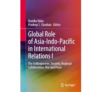 Global Role of Asia-Indo-Pacific in International Relations I: The Anthropocene, Security, Regional Collaboration, War and Peace