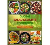 Global Salad Delights Cookbook: Exploring The World's Vibrant Flavors And Fresh Salad Guide