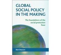 Global Social Policy in the Making: The Foundations of the Social Protection Floor - [Livre en VO] Bob Deacon (Auteur)