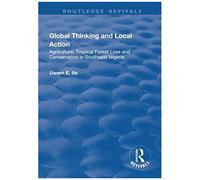 Global Thinking And Local Action: Agriculture, Tropical Forest Loss And Conservation In Southeast Nigeria (Routledge Revivals)