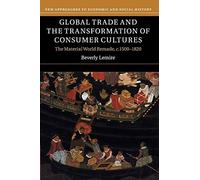 Global Trade and the Transformation of Consumer Cultures: The Material World Remade, c.1500-1820