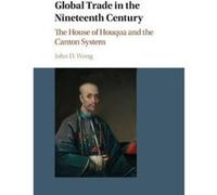 Global Trade in the Nineteenth Century: The House of Houqua and the Canton System - [Livre en VO] John D Wong (Auteur)