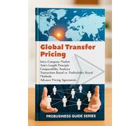 Global Transfer Pricing: Intra-Company Market, Arm's Length Principle, Comparability Analyses, Transaction-Based vs. Profitability-Based Methods, Advance Pricing Agreements