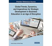 Global Trends, Dynamics, And Imperatives For Strategic Development In Business Education In An Age Of Disruption