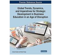 Global Trends, Dynamics, And Imperatives For Strategic Development In Business Education In An Age Of Disruption