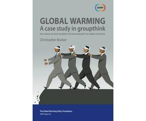 Global Warming: A Case Study in Groupthink: How science can shed new light on the most important 'non-debate' of our time