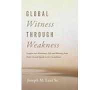 Global Witness Through Weakness: Insights Into Missionary Life And Ministry From Paul's Second Epistle To The Corinthians