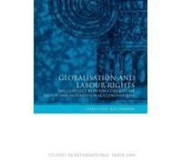 Globalisation And Labour Rights: The Conflict Between Core Labour Rights And International Economic Law