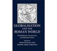 Globalisation And The Roman World: World History, Connectivity And Material Culture (Hardcover) Martin Pitts, Miguel John Versluys (Auteur)
