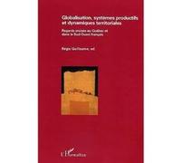 Globalisation, systèmes productifs et dynamiques territoriales Regards croisés au Québec et dans le Sud-ouest français - Régis Guillaume - L'harmattan - broché - Etude
