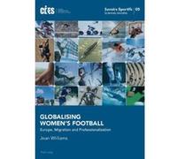 Globalising Women's Football: Europe, Migration and Professionalization (Savoirs Sportifs / Sports Knowledge) - [Version Originale] Inconnu (Auteur)