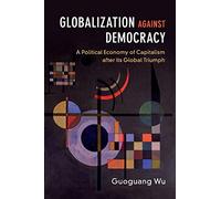 Globalization against Democracy: A Political Economy of Capitalism after its Global Triumph