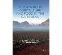 Globalization, Agriculture And Food In The Caribbean: Climate Change, Gender And Geography (Hardcover) Clinton L Beckford, Kevon Rhiney (Auteur)